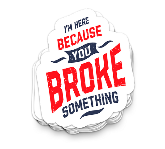 Broke Something - Funny Tumbler Stickers