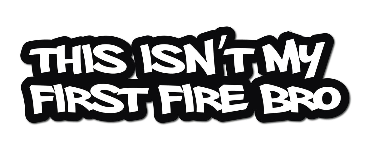 THIS ISN'T MY FIRST FIRE BRO HELMET DECAL